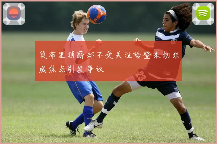 莫布里顶薪却不受关注哈登米切尔成焦点引发争议